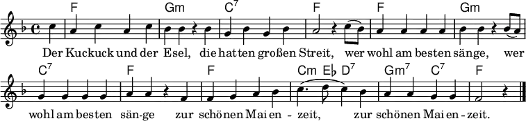 
\header { tagline = ##f }
\layout { indent=0 \context { \Score \remove "Bar_number_engraver" } }

global = { \key f \major \time 4/4 \partial 4 }

chordNames = \chordmode { \global \set ChordNames.midiInstrument = #"vibraphone"
  s4 | f,1\p | g,:m | c,:7 | f,2
  s2 | f,1 | g,2:m s2 | c,1:7 | f,2
  s2 | f,1 | c,4.:m es,8 d,2:7 | g,2:m7 c,:7 | f, s4
}

sopranoVoice = \relative c'' { \global
  c4 | a c a c | bes bes r bes g bes g bes | a2 r4
  c8 (bes) | a4 a a a | bes bes r4
  bes8 (a) | g4 g g g | a a r4
  f | f g a bes | c4. (d8 c4)
  bes | a a g g | f2 r4 \bar "|."
}

verse = \lyricmode {
  Der Ku -- ckuck und der E -- sel,
  die hat -- ten gro -- ßen Streit,
  wer wohl am bes -- ten sän -- ge,
  wer wohl am bes -- ten sän -- ge
  zur schö -- nen Mai -- en -- zeit,
  zur schö -- nen Mai -- en -- zeit.
}

chordsPart = \new ChordNames \chordNames

sopranoVoicePart = \new Staff \with {
  midiInstrument = "vibraphone"
} { \sopranoVoice }
\addlyrics { \verse }

\score {
  <<
    \chordsPart
    \sopranoVoicePart
  >>
  \layout { }
  \midi {
    \tempo 4=156
  }
}
