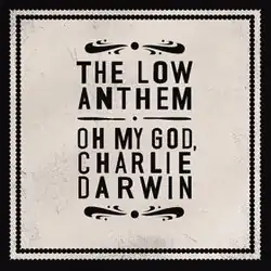 Album cover with the text "The Low Anthem" and "Oh My God, Charlie Darwin" printed in the center.