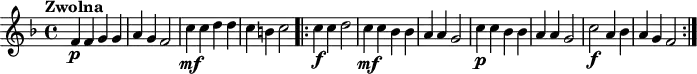  \header {tagline = ""}{{\key f \major \time 4/4 \tempo "Zwolna"
 f'4\p f'4 g'4 g'4 a'4 g'4 f'2 c''4\mf c''4 d''4 d''4 c''4 b'4 c''2
 \repeat volta 2 {c''4\f c''4 d''2 c''4\mf c''4 bes'4 bes'4 a'4 a'4 g'2
 c''4\p c''4 bes'4 bes'4 a'4 a'4 g'2 c''2\f a'4 bes'4 a'4 g'4 f'2}}}
\score {\unfoldRepeats {{\key f \major \time 4/4 \tempo 4 = 90
 f'4\p f'4 g'4 g'4 a'4 g'4 f'2 c''4\mf c''4 d''4 d''4 c''4 b'4 c''2
 \repeat volta 2 {c''4\f c''4 d''2 c''4\mf c''4 bes'4 bes'4 a'4 a'4 g'2
 c''4\p c''4 bes'4 bes'4 a'4 a'4 g'2 c''2\f a'4 bes'4 a'4 g'4 f'2}}}
\midi {}}