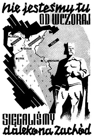 Powyższy plakat toprzykład propagandy powojennej z czasów PRL, mającej na celu uzasadnienie przyłączenia tzw. Ziem Odzyskanych – czyli terenów na zachodzie Polski, które po II wojnie światowej zostały włączone do państwa polskiego.