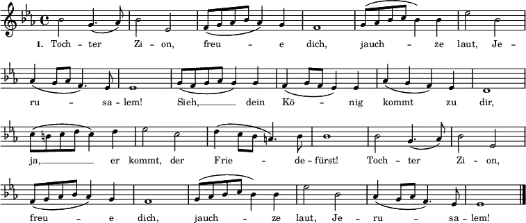  { \key es \major \time 4/4  \repeat volta 2 \tiny
{ bes'2 g'4. (as'8 ) bes'2 es'2 f'8 (g'8 as'8 bes'8 as'4 ) g'4 f'1 g'8 (as'8 bes'8 c''8 bes'4 ) bes'4 es''2 bes'2 \break \override Score.BarNumber #'transparent = ##t \override Staff.Clef #'break-visibility = ##(#f #f #f) as'4 (g'8 as'8 f'4. ) es'8  es'1 g'8 (f'8 g'8 as'8 g'4 ) g'4 f'4 (g'8 f'8 es'4 ) es'4 as'4 (g'4 f'4 ) es'4 d'1 \break \override Score.BarNumber #'transparent = ##t c''8 (b'8 c''8 d''8 c''4 ) d''4 es''2 c''2 d''4 (c''8 bes'8 a'4. ) bes'8 bes'1 } { bes'2 g'4. (as'8 ) bes'2 es'2 \break \override Score.BarNumber #'transparent = ##t f'8 (g'8 as'8 bes'8 as'4 ) g'4 f'1 g'8 (as'8 bes'8 c''8 bes'4 ) bes'4 es''2 bes'2 as'4 (g'8 as'8 f'4. ) es'8 es'1 \bar "|."  }}
\addlyrics { \tiny \set stanza = #"1. "  Toch -- ter Zi -- on, freu -- e dich, jauch -- ze laut, Je -- ru -- sa -- lem!
Sieh, __  dein Kö -- nig kommt zu dir, ja, __ er kommt, der Frie -- de -- fürst! Toch -- ter Zi -- on, freu -- e dich, jauch -- ze laut, Je -- ru -- sa -- lem! }  
