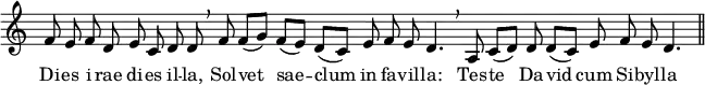 
<<
  \new Staff \with {
    \remove Time_signature_engraver
  }
  \relative c' { \set Staff.midiInstrument = #"tuba" \tempo 8 = 90 \set Score.tempoHideNote = ##t
    \cadenzaOn
    f8 e f d e c d d \breathe
    f8 f([ g)] f([ e)] d([ c)] e f e d4. \breathe
    a8 c([ d)] d d([ c)] e f e d4. \bar "||"
  }
  \addlyrics {
    Di -- es i -- rae di -- es il -- la,
    Sol -- vet sae -- clum in fa -- vil -- la:
    Tes -- te Da -- vid cum Si -- byl -- la
  }
>>
